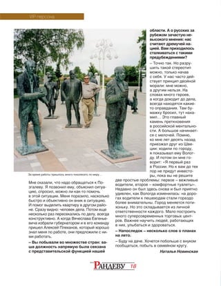 18
Мне сказали, что надо обращаться к По-
згалеву. Я позвонил ему, объяснил ситуа-
цию, спросил, можно ли как-то помочь
в этой ситуации. Меня поразило, насколько
быстро и объективно он вник в ситуацию.
И помог выделить квартиру в другом райо-
не. Сразу видно: человек дела. Потом еще
несколько раз пересекались по делу, всегда
конструктивно. А когда Вячеслава Евгенье-
вича избрали губернатором и в его команду
пришел Алексей Плеханов, который хорошо
знал меня по работе, они предложили с ни-
ми работать.
– Вы побывали во множестве стран: ва-
ша должность напрямую была связана
с представительской функцией нашей
области. А о русских за
рубежом зачастую не-
высокого мнения: нас
считают дремучей на-
цией. Вам приходилось
сталкиваться с такими
предубеждениями?
– Точно так. Но разру-
шить такой стереотип
можно, только начав
с себя. У нас часто дей-
ствует принцип двойной
морали: мне можно,
а другим нельзя. На
словах много героев,
а когда доходит до дела,
всегда находятся какие-
то оправдания. Там бу-
мажку бросил, тут наха-
мил… Это главный
камень преткновения
в российской ментально-
сти. А большое начинает-
ся с мелочей. Помню,
ко мне лет десять назад
приезжал друг из Шве-
ции: ходили по городу,
я показывал ему Волог-
ду. И потом он мне го-
ворит: «Я первый раз
в России. Но к вам до тех
пор не придут инвесто-
ры, пока вы не решите
две простые проблемы: первое – вежливые
водители, второе – комфортные туалеты».
Недавно он был здесь снова и был приятно
удивлен, как Вологда изменилась: на доро-
гах водители к пешеходам стали гораздо
более внимательны. Город меняется поти-
хоньку. Но это складывается из личной
ответственности каждого. Мало построить
много суперсовременных торговых цент-
ров. Важнее научить людей, работающих
в них, улыбаться и здороваться.
– Напоследок – несколько слов о планах
на лето.
– Буду на даче. Хочется побольше с внуком
пообщаться, побыть в семейном кругу.
Наталья Новинская
VIP-персона
За время работы пришлось много поколесить по миру…
 