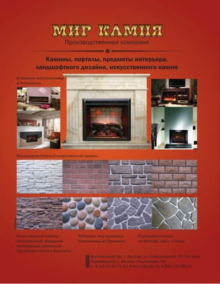 45
Камины, порталы, предметы интерьера,
ландшафтного дизайна, искусственного камня
Производственная компания
Искусственный камень:
облицовочный, фасадный,
интерьерный, цокольный.
Тротуарная плитка и брусчатка.
Работаем под заказчика.
Компоненты из Германии.
В наличии электрокамины
и биокамины.
Высококачественный искусственный камень.
Подбираем камень
по фактуре, цвету, оттенку.
В наличии электрокамины
Выставочный зал: г. Вологда, ул. Ленинградская, 79, 2-й этаж.
Производство: г. Вологда, Родионцево, 66,
т.: 8 (8172) 55-71-10, 8-911-503-92-74, 8-951-732-88-14
Реклама
 
