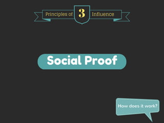 Principles of 3 Influence 
Social Proof 
How does it work? 
 
