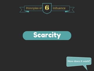 Principles of 6 Influence 
Scarcity 
How does it work? 
 