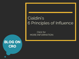 Cialdini's 
6 Principles of Influence 
Click for 
MORE INFORMATION 
BLOG ON 
CRO 
