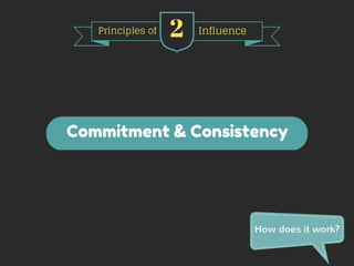 Principles of 2 Influence 
Commitment & Consistency 
HHooww ddooeess iitt wwoorrkk?? 
 