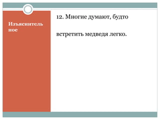 Изъяснитель
ное
12. Многие думают, будто
встретить медведя легко.
 