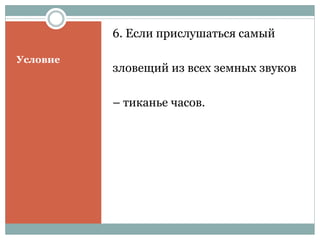 Условие
6. Если прислушаться самый
зловещий из всех земных звуков
– тиканье часов.
 
