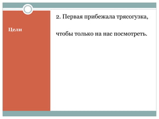 Цели
2. Первая прибежала трясогузка,
чтобы только на нас посмотреть.
 