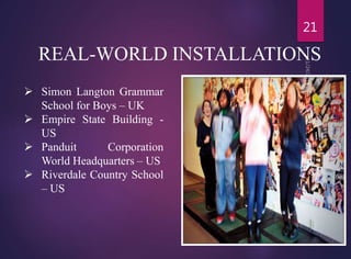 REAL-WORLD INSTALLATIONS
 Simon Langton Grammar
School for Boys – UK
 Empire State Building -
US
 Panduit Corporation
World Headquarters – US
 Riverdale Country School
– US
21
 