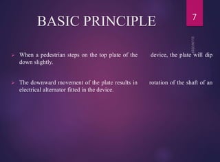 BASIC PRINCIPLE
 When a pedestrian steps on the top plate of the device, the plate will dip
down slightly.
 The downward...