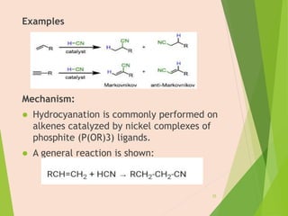Examples
Mechanism:
 Hydrocyanation is commonly performed on
alkenes catalyzed by nickel complexes of
phosphite (P(OR)3) ligands.
 A general reaction is shown:
25
 