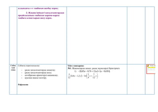 алдындағы «-» таңбасын жазбау керек;
2. Жақша ішіндегі қосылғыштардың
әрқайсысының таңбасын қарама-қарсы
таңбаға алмастырып жазу керек.
Сабақ
тың
соңы
Сабақты қорытындылау:
- ұқсас қосылғыштарды анықтау;
- ұқсас қосылғыштарды қосу;
- алгебралық өрнектерді ықшамдау;
- ауызша мысал келтіру.
Рефлексия
Үйге тапсырма:
№1. Жақшаларды ашып, ұқсас мүшелерді біріктіріңіз:
1)    ;
65
,
0
1
,
2
7
,
0
85
,
0 b
a
a
b
a 




  .
12
7
9
2
6
,
3
2
,
1
8
,
4
12
5








 y
x
y
x
 