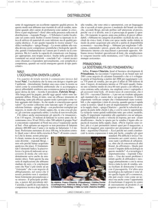 66
sente di raggiungere un eccellente rapporto qualità prezzo. In
questo modo non abbiamo mai risentito di cali di vendite, nem-
meno quando altre catene di profumeria sono andate in crisi».
Dove si può migliorare? «Senz’altro nella presenza sulla rete di
distribuzione – risponde Prange –. L’Erbolario è molto focaliz-
zato sul centro nord. Inoltre il nostro format va ripensato in ot-
tica di utilizzo di materiali di costo inferiore ma di qualità per-
cepita identica». E per quanto riguarda le risorse umane? «La
sfida è molteplice – spiega Prange. – Le nostre addette alla ven-
dita devono avere competenze scientifiche e biologiche specifi-
che, quindi è fondamentale sia l’amore per il settore sia la com-
petenza. Ma lo è anche la capacità di comunicare con linguag-
gio appropriato, non troppo tecnico. Anche nella gestione dei
commenti sui social network – conclude l’ad – i nostri tecnici
sono chiamati a rispondere personalmente, con semplicità e
competenza, quando sui social emergono quesiti di tipo parti-
colare».
NAU!:
L’OCCHIALERIA DIVENTA LUDICA
Un aspetto di totale novità è comunicato invece dal
brand Nau!, l’occhialeria che fa rima con design e rispetto per
l’ambiente. «Inizialmente fondare una casa come la nostra su
valori come la sostenibilità ambientale che si accompagna a
prezzi abbordabili sembrava una scommessa persa in partenza,
quasi derisa da tutti – ricorda il presidente, Fabrizio Brogi -.
Alla lunga però ha pagato, perché oggi questi valori sono lar-
gamente diffusi. Prima di tutto, sono un efficace strumento di
marketing, tanto più efficace quanto reale e percepito come va-
lore aggiunto dal cliente». In che modo si concretizzano questi
valori? «Le nostre collezioni sono lanciate ogni 15 giorni e in
edizione limitata – spiega Brogi – con pochissimi esemplari per
negozio, in modo che il cliente sappia che, se una cosa gli pia-
ce, gli conviene acquistarla subito, o rischia di non trovarla più.
Ciò riduce anche enormemente gli sprechi e le rimanenze».
Con 110 negozi, 24 milioni di fatturato lo scorso anno che di-
venteranno circa 30 nel 2016 e oltre 500 addetti il gruppo Nau!
è concentrato soprattutto al Nord ma cerca l’espansione anche
al Sud. «Non apriamo un negozio se non pensiamo di fatturare
almeno 400.000 euro l’anno e in media ne fatturiamo 1-2 mi-
lioni. Preferiamo metrature di circa 100 mq, in location centra-
li. Quali sono i driver della crescita di Nau!? «Il nostro concet-
to è che le donne, nostre principa-
li clienti, tornino da noi perché si
sono divertite – risponde Brogi, –
non solo perché hanno acquistato
qualcosa che piace. È fondamen-
tale l’elemento ludico, la piacevo-
lezza e la gioia di indossare un ac-
cessorio di moda che solo inci-
dentalmente serve anche da stru-
mento ottico. Tutto questo ha una
serie di implicazioni che abbiamo
studiato da zero; e le conclusioni
sono che Nau! è più simile ad un
“ristorante” che a un negozio di
abbigliamento, nel senso che il
nostro prodotto non è standard,
bensì fortemente personalizzato e
su misura». Il principale proble-
ma, a parere del presidente del-
l’azienda, è quello di conciliare la
competenza tecnica degli addetti
alla vendita, che sono ottici e optometristi, con un linguaggio
che si accordi al tratto giocoso e modaiolo del brand: un tratto
che, secondo Brogi, prevale perfino sull’attenzione al prezzo,
perché «se ci si diverte, non ci si preoccupa di quanto si spen-
de». Ovviamente in questo aiuta una politica di prezzi abbor-
dabili. «Abbiamo tre categorie di prodotto: occhiali da sole, oc-
chiali da vista e lenti, il tutto con spese medie molto ridotte in
modo da poter acquistare più articoli a parità di disponibilità
economica – racconta Brogi –. Abbiamo poi migliorato l’effi-
cienza, contenendo i prezzi, grazie alla scelta di non avere un
laboratorio interno con macchinari e personale apposito. Ab-
biamo invece fornitori specializzati di lenti, che semplicemen-
te vengono inserite sulla montatura, così l’alta qualità è co-
munque assicurata».
PRIMADONNA:
LA SOSTENIBILITÀ DEI FONDAMENTALI
Infine, Franco Chiarizio, head of business development di
Primadonna, ha raccontato l’esperienza di un brand nato nel
2001 come negozio di calzature femminili e che si è sviluppa-
to grazie al franchising a partire dal 2006 per raggiungere i cir-
ca 370 punti di vendita, per un giro d’affari di 100 milioni di
euro. I negozi, di metratura intorno ai 150 metri quadri, frutta-
no uno scontrino medio di circa 60 euro grazie a un’offerta an-
cora centrata sulla calzatura, ma ampliata verso i capispalla e
gli accessori total look. «Il nostro tasso di conversione, che è
del 13% – racconta Chiarizio –, è per noi un risultato adeguato
agli standard che ci siamo dati e sui quali lavoriamo. È infatti
importante verificare sempre che i fondamentali siano sosteni-
bili, e che supportino i ritmi di crescita, quando questa è rapida
come la nostra». Quali le aree di miglioramento? «Sicuramen-
te la supply chain – spiega Chiarizio –, perché la velocità di ac-
quisto da parte delle clienti è alta, e così lo sono le opportunità.
Le richieste vanno quindi soddisfatte tutte: per colore, modello,
taglia. È importante rispondere alle aspettative con un’adegua-
ta disponibilità di scorte e velocità di risposta, per non creare
disaffezione». Anche lo spazio per la vendita è legato alla ca-
pacità di reazione della supply chain. «Più le risposte sono ve-
loci, più ci si può permettere minori spazi per il magazzino, a
favore di maggiori aree espositive per presentare i propri pro-
dotti – argomenta Chiarizio –. Ecco perché nei centri commer-
ciali la nostra espansione è stata più facile, complici gli spazi
standard. Più difficile è invece l’in-
serimento nei centri storici, dove
sono tanti i problemi di urbanisti-
ca, oltre che di concorrenza di altri
brand, da affrontare». Quale può
essere l’impatto della tecnologia in
questo modello? «La tecnologia è
importantissima – risponde Chia-
rizio –. Uno dei nostri problemi è
infatti quello di diffondere i mes-
saggi puntualmente e con la stessa
forza a tutta la rete di vendita, sen-
za rischiare di distorcerne il senso
con il passaparola. Un’altra area
tecnologica da esplorare è senz’al-
tro quella legata all’e-commerce,
che può essere visto come un ne-
mico ma anche come l’opportunità
di trasformare il negozio in centro
di smistamento di prodotti il cui
acquisto avvenga on line». I
DISTRIBUZIONE
LARGO CONSUMO n. 2/2017
Da sinistra, Franco Chiarizio (Primadonna), Cristina Ferrini
(Confimprese), Fabrizio Brogi (Nau!), Andrea Prange
(L'Erbolario Franchising) e Fabio La Corte (America Graffiti).
62a66 LIUNI 2Dist For_ModOK Def.qxp:Articolo 16-02-2017 12:23 Pagina 66
 
