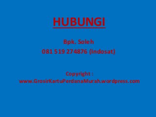 HUBUNGI
Bpk. Soleh
081 519 274876 (Indosat)
Copyright :
www.GrosirKartuPerdanaMurah.wordpress.com
 