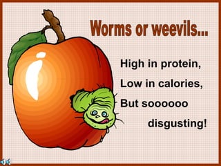 High in protein,
Low in calories,
But soooooo
disgusting!
 