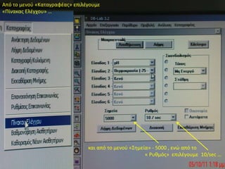 Από το μενού «Καταγραφέας» επιλέγουμε «Πίνακας Ελέγχου» …και από το μενού «Σημεία» - 5000 , ενώαπό το                                       «Ρυθμός»  επιλέγουμε10/sec …