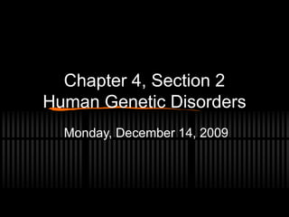 Chapter 4, Section 2
Human Genetic Disorders
Monday, December 14, 2009
 