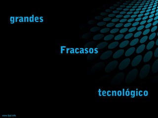 grandes
Fracasos

tecnológico

 