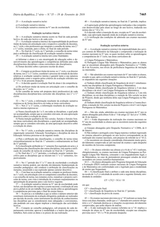 Diário da República, 2.ª série — N.º 35 — 19 de Fevereiro de 2010                                                                                7465

  25 — A avaliação sumativa inclui:                                              40 — A avaliação sumativa interna, no final do 3.º período, implica:
  a) A avaliação sumativa interna;                                                a) A apreciação global das aprendizagens realizadas e das competên-
  b) A avaliação sumativa externa no 9.º ano de escolaridade.                  cias desenvolvidas pelo aluno ao longo do ano lectivo, traduzida nos
                                                                               termos dos n.os 32 e 33;
                     Avaliação sumativa interna                                   b) A decisão sobre a transição de ano, excepto no 9.º ano de escolari-
                                                                               dade, cuja aprovação depende ainda da avaliação sumativa externa;
   26 — A avaliação sumativa interna ocorre no final de cada período              c) A verificação das condições de admissão aos exames nacionais
lectivo, de cada ano lectivo e de cada ciclo.                                  do 9.º ano.
   27 — A avaliação sumativa interna é da responsabilidade do professor
titular da turma em articulação com o respectivo conselho de docentes,
no 1.º ciclo, e dos professores que integram o conselho de turma, nos 2.º                           Avaliação sumativa externa
e 3.º ciclos, reunindo, para o efeito, no final de cada período.                  41 — A avaliação sumativa externa é da responsabilidade dos servi-
   28 — No final do 3.º ciclo, no 3.º período, o conselho de turma reúne       ços centrais do Ministério da Educação e compreende a realização de
para a atribuição da classificação da avaliação sumativa interna.              exames nacionais no 9.º ano, os quais incidem sobre as aprendizagens
   29 — A avaliação sumativa interna tem como finalidades:                     e competências do 3.º ciclo, nas áreas curriculares de:
   a) Informar o aluno e o seu encarregado de educação sobre o de-               a) Língua Portuguesa e Matemática;
senvolvimento das aprendizagens e competências definidas para cada               b) Português Língua Não Materna e Matemática, para os alunos
disciplina/área disciplinar e áreas curriculares não disciplinares;            que se encontram abrangidos pelo Despacho Normativo n.º 7/2006,
   b) Tomar decisões sobre o percurso escolar do aluno.                        de 6 de Fevereiro, nos níveis de proficiência linguística de iniciação
                                                                               ou intermédio.
   30 — Compete ao professor titular da turma, no 1.º ciclo, e ao director
de turma, nos 2.º e 3.º ciclos, coordenar o processo de tomada de decisões        42 — São admitidos aos exames nacionais do 9.º ano todos os alunos,
relativas à avaliação sumativa interna e garantir tanto a sua natureza         excepto os que, após a avaliação sumativa interna, no final do 3.º período,
globalizante como o respeito pelos critérios de avaliação referidos nos        se enquadrem nas seguintes situações:
n.os 15 e 16 do presente despacho.
   31 — A decisão quanto à avaliação final do aluno é da competência:             a) Tenham obtido classificação de frequência de nível 1 simultanea-
                                                                               mente nas disciplinas de Língua Portuguesa e Matemática;
   a) Do professor titular da turma em articulação com o conselho de
                                                                                  b) Tenham obtido classificação de frequência inferior a 3 em duas
docentes, no 1.º ciclo;
   b) Do conselho de turma sob proposta do(s) professor(es) de cada            disciplinas e de nível 1 em Língua Portuguesa ou Matemática;
disciplina/área disciplinar/área curricular não disciplinar, nos 2.º e 3.º        c) Tenham obtido classificação de frequência inferior a 3 em três
ciclos.                                                                        disciplinas, ou em duas disciplinas e a menção de Não satisfaz na área
                                                                               de Projecto, desde que nenhuma delas seja Língua Portuguesa ou Ma-
  32 — No 1.º ciclo, a informação resultante da avaliação sumativa             temática;
expressa-se de forma descritiva em todas as áreas curriculares.                   d) Tenham obtido classificação de frequência inferior a 3 numa disci-
  33 — Nos 2.º e 3.º ciclos, a informação resultante da avaliação su-          plina, a menção de Não satisfaz na área de Projecto e nível 1 em Língua
mativa interna expressa-se:                                                    Portuguesa ou Matemática.
   a) Numa classificação de 1 a 5, em todas as disciplinas, a qual pode           43 — Não são, ainda, admitidos aos exames nacionais do 9.º ano os
ser acompanhada, sempre que se considere relevante, de uma apreciação          alunos abrangidos pela alínea b) do n.º 3 do artigo 22.º da Lei n.º 3/2008,
descritiva sobre a evolução do aluno;                                          de 18 de Janeiro.
   b) Numa menção qualitativa de Não satisfaz, Satisfaz e Satisfaz bem,           43.1 — Estão dispensados da realização dos exames nacionais no
nas áreas curriculares não disciplinares, a qual pode ser acompanhada,         9.º ano de escolaridade os alunos que se encontrem numa das seguintes
sempre que se considere relevante, de uma apreciação descritiva sobre          situações:
a evolução do aluno.
                                                                                  a) Estejam abrangidos pelo Despacho Normativo n.º 1/2006, de 6
  34 — No 3.º ciclo, a avaliação sumativa interna das disciplinas de           de Janeiro;
organização semestral, Educação Tecnológica e disciplina da área de               b) Não tenham o português como língua materna e tenham ingressado
Educação Artística processa-se do seguinte modo:                               no sistema educativo português no ano lectivo correspondente ao da
                                                                               realização dos exames nacionais, sem prejuízo do referido no n.º 43.2;
   a) Para a atribuição das classificações, o conselho de turma reúne
extraordinariamente no final do 1.º semestre e ordinariamente no final            c) Se encontrem em situação considerada clinicamente muito grave,
do 3.º período;                                                                devidamente comprovada ao júri nacional de exames e após despacho
   b) A classificação atribuída no 1.º semestre fica registada em acta e, à    do membro do Governo competente.
semelhança das classificações das outras disciplinas, está sujeita a ratifi-
cação do conselho de turma de avaliação no final do 3.º período;                  43.2 — Os alunos referidos nas alíneas a) e b) do n.º 43.1 realizam,
   c) No final dos 1.º e 2.º períodos, a avaliação assume carácter des-        obrigatoriamente, os exames nacionais de Língua Portuguesa ou Por-
critivo para as disciplinas que se iniciam nos 1.º e 2.º semestres, res-       tuguês Língua Não Materna, consoante o seu enquadramento legal, e
pectivamente.                                                                  de Matemática, no caso de pretenderem prosseguir estudos de nível
                                                                               secundário em cursos científico-humanísticos.
   35 — No 1.º período dos 5.º e 7.º anos de escolaridade a avaliação             43.3 — Os alunos abrangidos pelo Programa Integrado de Educação
sumativa interna poderá, por decisão devidamente fundamentada do               e Formação (PIEF) realizam exames nacionais de Língua Portuguesa
conselho pedagógico, não conduzir à atribuição de classificações ou            e de Matemática em conformidade com o legislado para a modalidade
menções, assumindo a sua expressão apenas carácter descritivo.                 de ensino que frequentam.
   36 — Com base na avaliação sumativa, compete ao professor titular,             44 — A classificação final a atribuir a cada uma destas disciplinas,
no 1.º ciclo, em articulação com os competentes conselhos de docentes,         na escala de 1 a 5, é calculada de acordo com a seguinte fórmula, arre-
e ao conselho de turma, nos restantes ciclos, reanalisar o projecto curri-     dondada às unidades:
cular de turma, com vista à introdução de eventuais reajustamentos ou                                   CF = (7Cf + 3Ce) / 10
apresentação de propostas para o ano lectivo seguinte.
   37 — A avaliação sumativa interna no 9.º ano de escolaridade pode           em que:
incluir, nas disciplinas não sujeitas a exame nacional, a realização de uma
prova global ou de um trabalho final que incida sobre as aprendizagens           CF = classificação final;
e competências previstas para o final do ensino básico.                          Cf = classificação de frequência no final do 3.º período;
   38 — As provas e os trabalhos a que se refere o número anterior não           Ce = classificação da prova de exame.
constituem instrumento de avaliação obrigatória, podendo ser realizados
por decisão da escola, como instrumento de aferição de conhecimentos              45 — Os exames nacionais previstos no n.º 43 realizam-se numa fase
nas disciplinas que se considerarem mais adequadas e convenientes,             única com duas chamadas, sendo que a 1.ª chamada tem carácter obriga-
não podendo em caso algum implicar a interrupção das actividades               tório e a 2.ª chamada destina-se a situações excepcionais devidamente
lectivas.                                                                      comprovadas, que serão objecto de análise.
   39 — Compete ao conselho pedagógico, sob proposta de cada de-                  46 — A não realização dos exames referidos no n.º 41 implica a
partamento curricular, aprovar a modalidade e a matriz das provas ou           retenção do aluno no 9.º ano de escolaridade, excepto nas situações
trabalhos, bem como as datas e os prazos da sua realização.                    previstas nos n.os 43.1 e 79 do presente despacho.
 
