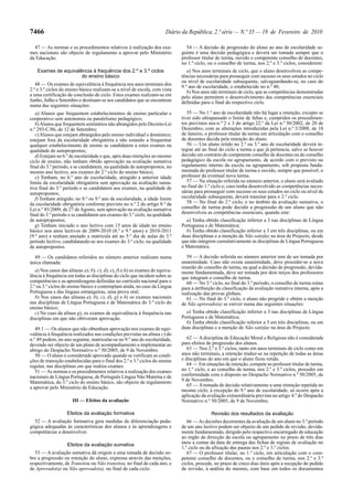 7466                                                                    Diário da República, 2.ª série — N.º 35 — 19 de Fevereiro de 2010

  47 — As normas e os procedimentos relativos à realização dos exa-              54 — A decisão de progressão do aluno ao ano de escolaridade se-
mes nacionais são objecto de regulamento a aprovar pelo Ministério             guinte é uma decisão pedagógica e deverá ser tomada sempre que o
da Educação.                                                                   professor titular de turma, ouvido o competente conselho de docentes,
                                                                               no 1.º ciclo, ou o conselho de turma, nos 2.º e 3.º ciclos, considerem:
    Exames de equivalência à frequência dos 2.º e 3.º ciclos                      a) Nos anos terminais de ciclo, que o aluno desenvolveu as compe-
                      do ensino básico                                         tências necessárias para prosseguir com sucesso os seus estudos no ciclo
                                                                               ou nível de escolaridade subsequente, salvaguardando-se, no caso do
   48 — Os exames de equivalência à frequência nos anos terminais dos          9.º ano de escolaridade, o estabelecido no n.º 40;
2.º e 3.º ciclos do ensino básico realizam-se a nível de escola, com vista        b) Nos anos não terminais de ciclo, que as competências demonstradas
a uma certificação de conclusão de ciclo. Estes exames realizam-se em          pelo aluno permitem o desenvolvimento das competências essenciais
Junho, Julho e Setembro e destinam-se aos candidatos que se encontrem          definidas para o final do respectivo ciclo.
numa das seguintes situações:
   a) Alunos que frequentem estabelecimentos de ensino particular e               55 — No 1.º ano de escolaridade não há lugar a retenção, excepto se
cooperativo sem autonomia ou paralelismo pedagógico;                           tiver sido ultrapassado o limite de faltas e, cumpridos os procedimen-
   b) Alunos que frequentem seminários não abrangidos pelo Decreto-Lei         tos previstos nos n.os 2 e 3 do artigo 22.º da Lei n.º 30/2002, de 20 de
n.º 293-C/86, de 12 de Setembro;                                               Dezembro, com as alterações introduzidas pela Lei n.º 3/2008, de 18
   c) Alunos que estejam abrangidos pelo ensino individual e doméstico;        de Janeiro, o professor titular da turma em articulação com o conselho
estejam fora da escolaridade obrigatória e não estando a frequentar            de docentes decida pela retenção do aluno.
qualquer estabelecimento de ensino se candidatem a estes exames na                56 — Um aluno retido no 2.º ou 3.º ano de escolaridade deverá in-
qualidade de autopropostos;                                                    tegrar até ao final do ciclo a turma a que já pertencia, salvo se houver
   d) Estejam no 6.º de escolaridade e que, após duas retenções no mesmo       decisão em contrário do competente conselho de docentes ou do conselho
ciclo de ensino, não tenham obtido aprovação na avaliação sumativa             pedagógico da escola ou agrupamento, de acordo com o previsto no
final do 3.º período, e se candidatem, na qualidade de autopropostos, no       regulamento interno da escola ou agrupamento, sob proposta funda-
mesmo ano lectivo, aos exames do 2.º ciclo do ensino básico;                   mentada do professor titular de turma e ouvido, sempre que possível, o
   e) Tenham, no 6.º ano de escolaridade, atingido a anterior idade            professor da eventual nova turma.
limite da escolaridade obrigatória sem aprovação na avaliação suma-               57 — Na situação referida no número anterior, o aluno será avaliado
tiva final do 3.º período e se candidatem aos exames, na qualidade de          no final do 1.º ciclo e, caso tenha desenvolvido as competências neces-
autopropostos;                                                                 sárias para prosseguir com sucesso os seus estudos no ciclo ou nível de
   f) Tenham atingido, no 8.º ou 9.º ano de escolaridade, a idade limite       escolaridade subsequente, deverá transitar para o 2.º ciclo.
da escolaridade obrigatória conforme previsto no n.º 2 do artigo 8.º da           58 — No final do 2.º ciclo, e no âmbito da avaliação sumativa, o
Lei n.º 85/2009, de 27 de Agosto, sem aprovação na avaliação sumativa          conselho de turma pode decidir a progressão de um aluno que não
final do 3.º período e se candidatem aos exames do 3.º ciclo, na qualidade     desenvolveu as competências essenciais, quando este:
de autopropostos;                                                                a) Tenha obtido classificação inferior a 3 nas disciplinas de Língua
   g) Tenham iniciado o ano lectivo com 15 anos de idade no ensino             Portuguesa e de Matemática;
básico nos anos lectivos de 2009-2010 (8.º e 9.º anos) e 2010-2011               b) Tenha obtido classificação inferior a 3 em três disciplinas, ou em
(9.º ano) e tenham anulado a matrícula até ao 5.º dia de aulas do 3.º          duas disciplinas e a menção de Não satisfaz na área de Projecto, desde
período lectivo, candidatando-se aos exames do 3.º ciclo, na qualidade         que não integrem cumulativamente as disciplinas de Língua Portuguesa
de autopropostos.                                                              e Matemática.

  49 — Os candidatos referidos no número anterior realizam numa                   59 — A decisão referida no número anterior tem de ser tomada por
única chamada:                                                                 unanimidade. Caso não exista unanimidade, deve proceder-se a nova
                                                                               reunião do conselho de turma, na qual a decisão de progressão, devida-
   a) Nos casos das alíneas a), b), c), d), e), f) e h) os exames de equiva-   mente fundamentada, deve ser tomada por dois terços dos professores
lência à frequência em todas as disciplinas do ciclo que incidem sobre as      que integram o conselho de turma.
competências e as aprendizagens definidas no currículo nacional para o            60 — No 3.º ciclo, no final do 3.º período, o conselho de turma reúne
2.º ou 3.º ciclos do ensino básico e contemplam ainda, no caso da Língua       para a atribuição da classificação da avaliação sumativa interna, após a
Portuguesa e das línguas estrangeiras, uma prova oral;                         realização das provas globais.
   b) Nos casos das alíneas a), b), c), d), g) e h) os exames nacionais           61 — No final do 3.º ciclo, o aluno não progride e obtém a menção
nas disciplinas de Língua Portuguesa e de Matemática do 3.º ciclo do           de Não aprovado(a) se estiver numa das seguintes situações:
ensino básico;
   c) No caso da alínea g), os exames de equivalência à frequência nas           a) Tenha obtido classificação inferior a 3 nas disciplinas de Língua
disciplinas em que não obtiveram aprovação.                                    Portuguesa e de Matemática;
                                                                                 b) Tenha obtido classificação inferior a 3 em três disciplinas, ou em
   49.1 — Os alunos que não obtenham aprovação nos exames de equi-             duas disciplinas e a menção de Não satisfaz na área de Projecto.
valência à frequência realizados nas condições previstas na alínea c) do
n.º 49 podem, no ano seguinte, matricular-se no 9.º ano de escolaridade,          62 — A disciplina de Educação Moral e Religiosa não é considerada
devendo ser objecto de um plano de acompanhamento a implementar ao             para efeitos de progressão dos alunos.
abrigo do Despacho Normativo n.º 50/2005, de 9 de Novembro.                       63 — Nos 2.º e 3.º ciclos, tanto em anos terminais de ciclo como em
   50 — O aluno é considerado aprovado quando se verificam as condi-           anos não terminais, a retenção traduz-se na repetição de todas as áreas
ções de transição estabelecidas para o final dos 2.º e 3.º ciclos do ensino    e disciplinas do ano em que o aluno ficou retido.
regular, nas disciplinas em que realiza exames.                                   64 — Em situações de retenção, compete ao professor titular de turma,
   51 — As normas e os procedimentos relativos à realização dos exames         no 1.º ciclo, e ao conselho de turma, nos 2.º e 3.º ciclos, proceder em
nacionais de Língua Portuguesa, de Português Língua Não Materna e de           conformidade com o disposto no Despacho Normativo n.º 50/2005, de
Matemática, do 3.º ciclo do ensino básico, são objecto de regulamento          9 de Novembro.
a aprovar pelo Ministério da Educação.                                            65 — A tomada de decisão relativamente a uma retenção repetida no
                                                                               mesmo ciclo, à excepção do 9.º ano de escolaridade, só ocorre após a
                                                                               aplicação da avaliação extraordinária prevista no artigo 4.º do Despacho
                      III — Efeitos da avaliação                               Normativo n.º 50/2005, de 9 de Novembro.

                   Efeitos da avaliação formativa                                             Revisão dos resultados da avaliação
  52 — A avaliação formativa gera medidas de diferenciação peda-                  66 — As decisões decorrentes da avaliação de um aluno no 3.º período
gógica adequadas às características dos alunos e às aprendizagens e            de um ano lectivo podem ser objecto de um pedido de revisão, devida-
competências a desenvolver.                                                    mente fundamentado, dirigido pelo respectivo encarregado de educação
                                                                               ao órgão de direcção da escola ou agrupamento no prazo de três dias
                    Efeitos da avaliação sumativa                              úteis a contar da data de entrega das fichas de registo de avaliação no
                                                                               1.º ciclo ou da afixação das pautas nos 2.º e 3.º ciclos.
   53 — A avaliação sumativa dá origem a uma tomada de decisão so-                67 — O professor titular, no 1.º ciclo, em articulação com o com-
bre a progressão ou retenção do aluno, expressa através das menções,           petente conselho de docentes, ou o conselho de turma, nos 2.º e 3.º
respectivamente, de Transitou ou Não transitou, no final de cada ano, e        ciclos, procede, no prazo de cinco dias úteis após a recepção do pedido
de Aprovado(a) ou Não aprovado(a), no final de cada ciclo.                     de revisão, à análise do mesmo, com base em todos os documentos
 