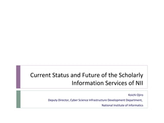 Current Status and Future of the Scholarly
               Information Services of NII
                                    ...