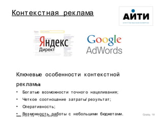 Ключевые особенности к онтек стной
:рек ламы
• Бог атые возможности точног о нацеливания;
• Четк ое соотношение затраты/ результат;
• Оперативность;
• Возможность работы с небольшими бюджетами.www. i r ci t . r u / 8442/ 503- 530
Контек стная рек лама
Слайд 18
 