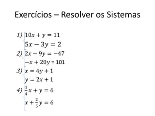 Exercícios – Resolver os Sistemas
1) 10𝑥 + 𝑦 = 11

5𝑥 − 3𝑦 = 2
2) 2𝑥 − 9𝑦 = −47
−𝑥 + 20𝑦 = 101
3) 𝑥 = 4𝑦 + 1
𝑦 = 2𝑥 + 1

4...