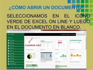¿CÓMO ABRIR UN DOCUMENTO?
SELECCIONAMOS EN EL ICONO
VERDE DE EXCEL ON LINE Y LUEGO
EN EL DOCUMENTO EN BLANCO.
 