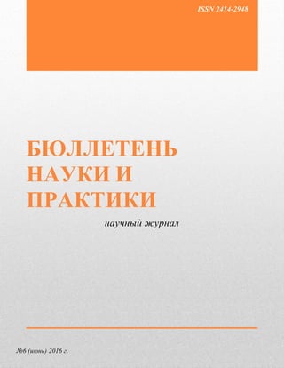 1
БЮЛЛЕТЕНЬ НАУКИ И ПРАКТИКИ — BULLETIN OF SCIENCE AND PRACTICE
научный журнал (scientific journal) №6 (июнь) 2016 г.
http://www.bulletennauki.com
БЮЛЛЕТЕНЬ
НАУКИ И
ПРАКТИКИ
научный журнал
№6 (июнь) 2016 г.
ISSN 2414-2948
 