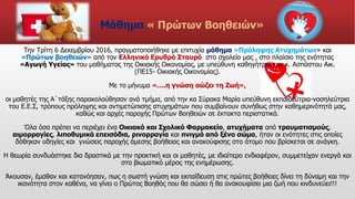Μάθημα « Πρώτων Βοηθειών»
Την Τρίτη 6 Δεκεμβρίου 2016, πραγματοποιήθηκε με επιτυχία μάθημα «Πρόληψης Ατυχημάτων» και
«Πρώτων βοηθειών» από τον Ελληνικό Ερυθρό Σταυρό στο σχολείο μας , στο πλαίσιο της ενότητας
«Αγωγή Υγείας» του μαθήματος της Οικιακής Οικονομίας, με υπεύθυνη καθηγήτρια την κ. Ασπόστου Αικ.
(ΠΕ15- Οικιακής Οικονομίας).
Με το μήνυμα «….η γνώση σώζει τη Ζωή»,
οι μαθητές της Α΄τάξης παρακολούθησαν ανά τμήμα, από την κα Σύρακα Μαρία υπεύθυνη εκπαιδεύτρια-νοσηλεύτρια
του Ε.Ε.Σ, τρόπους πρόληψης και αντιμετώπισης ατυχημάτων που συμβαίνουν συνήθως στην καθημερινότητά μας,
καθώς και αρχές παροχής Πρώτων Βοηθειών σε έκτακτα περιστατικά.
Όλα όσα πρέπει να περιέχει ένα Οικιακό και Σχολικό Φαρμακείο, ατυχήματα από τραυματισμούς,
αιμορραγίες, λιποθυμικά επεισόδια, ρινορραγία και πνιγμό από ξένο σώμα, ήταν οι ενότητες στις οποίες
δόθηκαν οδηγίες και γνώσεις παροχής άμεσης βοήθειας και ανακούφισης στο άτομο που βρίσκεται σε ανάγκη.
Η θεωρία συνδυάστηκε δια δραστικά με την πρακτική και οι μαθητές, με ιδιαίτερο ενδιαφέρον, συμμετείχαν ενεργά και
στο βιωματικό μέρος της ενημέρωσης.
Άκουσαν, έμαθαν και κατανόησαν, πως η σωστή γνώση και εκπαίδευση στις πρώτες βοήθειες δίνει τη δύναμη και την
ικανότητα στον καθένα, να γίνει ο Πρώτος Βοηθός που θα σώσει ή θα ανακουφίσει μια ζωή που κινδυνεύει!!!
 