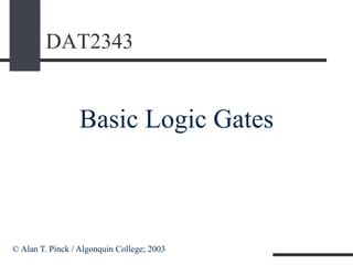 DAT2343
Basic Logic Gates
© Alan T. Pinck / Algonquin College; 2003
 
