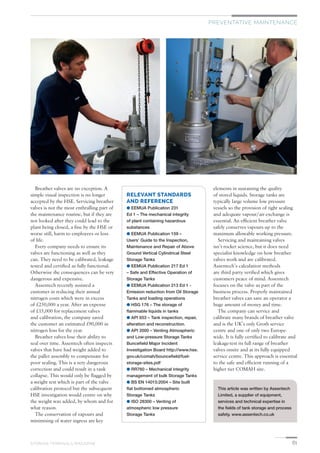 61STORAGE TERMINALS MAGAZINE
PREVENTATIVE MAINTENANCE
RELEVANT STANDARDS
AND REFERENCE
● EEMUA Publication 231
Ed 1 – The mechanical integrity
of plant containing hazardous
substances
● EEMUA Publication 159 –
Users’ Guide to the Inspection,
Maintenance and Repair of Above
Ground Vertical Cylindrical Steel
Storage Tanks
● EEMUA Publication 217 Ed 1
– Safe and Effective Operation of
Storage Tanks
● EEMUA Publication 213 Ed 1 -
Emission reduction from Oil Storage
Tanks and loading operations
● HSG 176 – The storage of
flammable liquids in tanks
● API 653 – Tank inspection, repair,
alteration and reconstruction.
● API 2000 – Venting Atmospheric
and Low-pressure Storage Tanks
Buncefield Major Incident
Investigation Board http://www.hse.
gov.uk/comah/bouncefield/fuel-
storage-sites.pdf
● RR760 – Mechanical integrity
management of bulk Storage Tanks
● BS EN 14015:2004 – Site built
flat bottomed atmospheric
Storage Tanks
● ISO 28300 – Venting of
atmospheric low pressure
Storage Tanks
Breather valves are no exception. A
simple visual inspection is no longer
accepted by the HSE. Servicing breather
valves is not the most enthralling part of
the maintenance routine, but if they are
not looked after they could lead to the
plant being closed, a fine by the HSE or
worse still, harm to employees or loss
of life.
Every company needs to ensure its
valves are functioning as well as they
can. They need to be calibrated, leakage
tested and certified as fully functional.
Otherwise the consequences can be very
dangerous and expensive.
Assentech recently assisted a
customer in reducing their annual
nitrogen costs which were in excess
of £250,000 a year. After an expense
of £15,000 for replacement valves
and calibration, the company saved
the customer an estimated £90,000 in
nitrogen loss for the year.
Breather valves lose their ability to
seal over time. Assentech often inspects
valves that have had weight added to
the pallet assembly to compensate for
poor sealing. This is a very dangerous
correction and could result in a tank
collapse. This would only be flagged by
a weight test which is part of the valve
calibration protocol but the subsequent
HSE investigation would centre on why
the weight was added, by whom and for
what reason.
The conservation of vapours and
minimising of water ingress are key
elements in sustaining the quality
of stored liquids. Storage tanks are
typically large volume low pressure
vessels so the provision of tight sealing
and adequate vapour/air exchange is
essential. An efficient breather valve
safely conserves vapours up to the
maximum allowable working pressure.
Servicing and maintaining valves
isn’t rocket science, but it does need
specialist knowledge on how breather
valves work and are calibrated.
Assentech’s calculation methods
are third party verified which gives
customers peace of mind. Assentech
focuses on the valve as part of the
business process. Properly maintained
breather valves can save an operator a
huge amount of money and time.
The company can service and
calibrate many brands of breather valve
and is the UK’s only Groth service
centre and one of only two Europe-
wide. It is fully certified to calibrate and
leakage-test its full range of breather
valves onsite and at its fully equipped
service centre. This approach is essential
to the safe and efficient running of a
higher tier COMAH site.
This article was written by Assentech
Limited, a supplier of equipment,
services and technical expertise in
the fields of tank storage and process
safety. www.assentech.co.uk
 