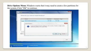Drive Options Menu: Windows warns that it may need to create a few partitions for
the system, Click "OK" to continue.
22
 