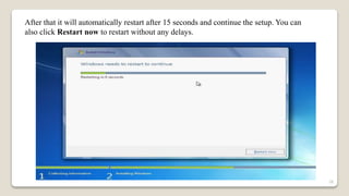 After that it will automatically restart after 15 seconds and continue the setup. You can
also click Restart now to restart without any delays.
28
 