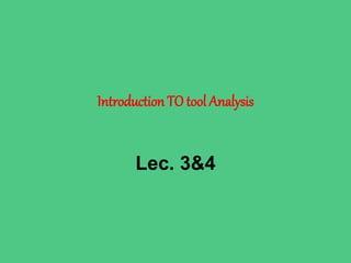 Introduction TO tool Analysis
Lec. 3&4
 