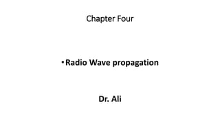 Chapter Four
•Radio Wave propagation
Dr. Ali
 