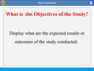 6
6
What is the Objectives of the Study?
Display what are the expected results or
outcomes of the study conducted.
 