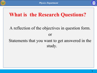 7
7
What is the Research Questions?
A reflection of the objectives in question form.
or
Statements that you want to get answered in the
study.
 