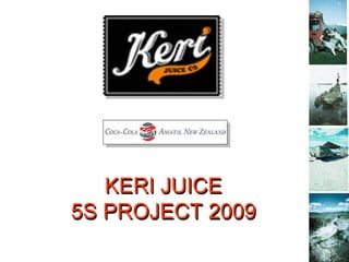 KERI JUICE
5S PROJECT 2009
 