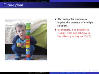 Outline Measurements Orbit on RFX Orbit on TEXTOR Summary
Future plans
The ambipolar mechanism
implies the presence of multiple
solutions
In principle, it is possible to
”jump” from one solution to
the other by acting on Te/Ti
Gianluca Spizzo, CNR Padova ES response to RMPs - PPPL Theory December 2, 2015
 