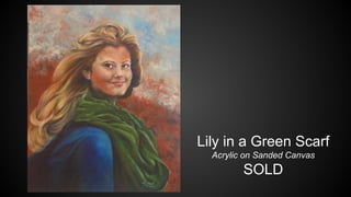 Lily in a Green Scarf
Acrylic on Sanded Canvas
SOLD
 