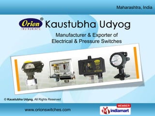 Maharashtra, India




                                 Manufacturer & Exporter of
                               Electrical & Pressure Switches




© Kaustubha Udyog, All Rights Reserved


             www.orionswitches.com
 