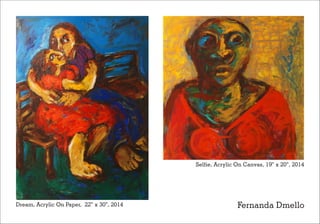 Dream, Acrylic On Paper, 22” x 30”, 2014
Selfie, Acrylic On Canvas, 19” x 20”, 2014
Fernanda Dmello
 