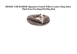 BESSIE AND BARNIE Signature Frosted Willow Luxury Shag Extra
Plush Faux Fur Bagel Pet/Dog Bed
 