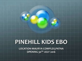 PINEHILL KIDS EBO
LOCATION-MAURYA COMPLEX,PATNA
OPENING-30TH JULY 2016
 