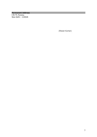 Permanent Address
CB-79, Naraina
New Delhi - 110028
(Pawan Kumar)
3
 