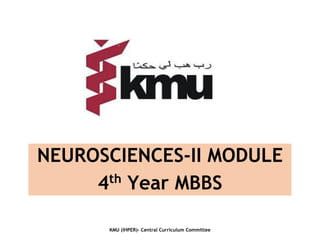KMU (IHPER)- Central Curriculum Committee
NEUROSCIENCES-II MODULE
4th
Year MBBS
 