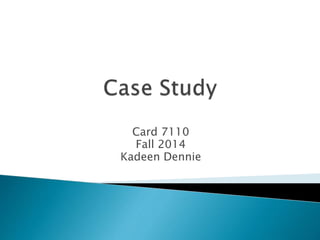 Card 7110
Fall 2014
Kadeen Dennie
 
