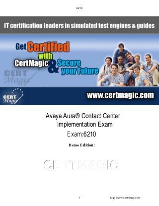 CCCEEERRRTTTMMMAAAGGGIIICCC
Exam:6210
Demo Edition:
Avaya Aura® Contact Center
Implementation Exam
6210
1 http://www.certmagic.com
 