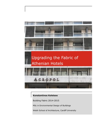 Upgrading the Fabric of
Athenian Hotels
Konstantinos Koletsos
Building Fabric 2014-2015
MSc in Environmental Design of Buildings
Welsh School of Architecture, Cardiff University
 