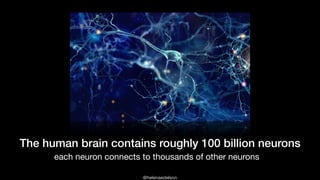 @helenaedelson
The human brain contains roughly 100 billion neurons
each neuron connects to thousands of other neurons
 