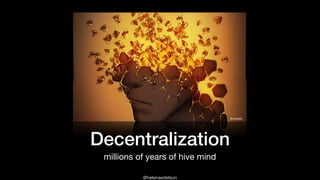 @helenaedelson
Decentralization
millions of years of hive mind
@mcptato
 