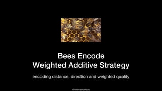 @helenaedelson
Bees Encode
Weighted Additive Strategy
encoding distance, direction and weighted quality
 